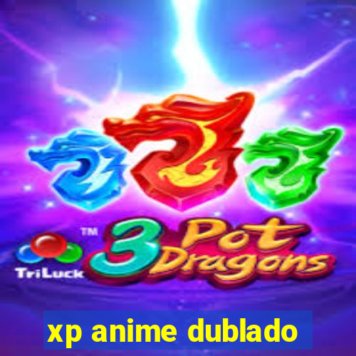 xp anime dublado